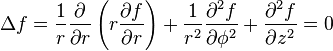 \Delta f=\frac{1}{r} \frac{\partial}{\partial r} \left( r \frac{\partial f}{\partial r} \right) + \frac{1}{r^2} \frac{\partial^2 f}{\partial \phi^2} + \frac{\partial^2 f}{\partial z^2} =0