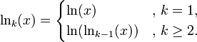 
\ln_k(x)=
\begin{cases}
\ln(x)&\text{, }k=1,\\
\ln(\ln_{k-1}(x))&\text{, }k\ge2.
\end{cases}
