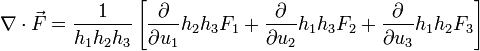  \nabla \cdot \vec F = \frac{1}{h_1 h_2 h_3}\left[ \frac{\partial}{\partial u_1} h_2 h_3 F_1+\frac{\partial}{\partial u_2} h_1 h_3 F_2+\frac{\partial}{\partial u_3} h_1 h_2 F_3 \right]