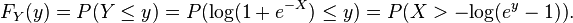  F_{Y}(y) = P(Y \leq y) = P(\mathrm{log}(1 + e^{-X}) \leq y) = P(X > -\mathrm{log}(e^{y} - 1)).\,