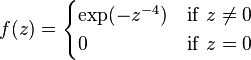 f(z) = \begin{cases}\exp(-z^{-4})&\mathrm{if\ }z\not=0\\
0&\mathrm{if\ }z=0
\end{cases}