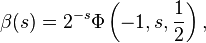 \beta(s) = 2^{-s} \Phi\left(-1,s,{{1} \over {2}}\right),