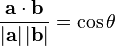  \frac {\mathbf{a} \cdot \mathbf{b}} {|\mathbf{a}| \, |\mathbf{b}|} = \cos \theta \,